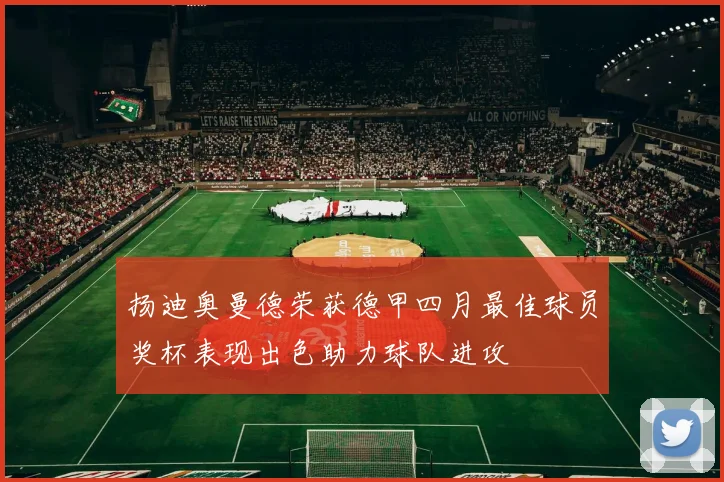 扬迪奥曼德荣获德甲四月最佳球员奖杯表现出色助力球队进攻